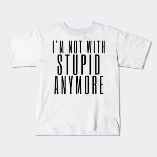 I'm Not With Stupid Anymore. Funny Break Up Quote. Kids T-Shirt